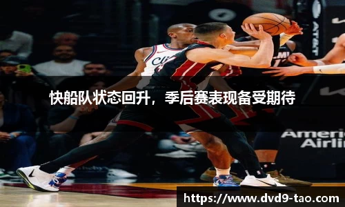 快船队状态回升，季后赛表现备受期待