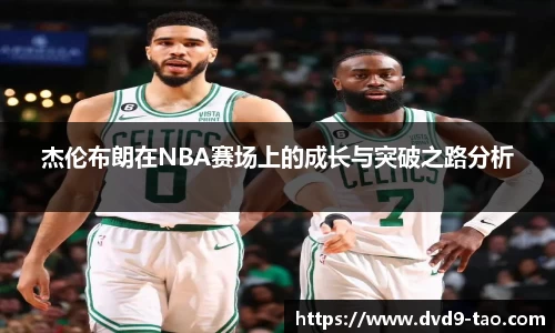 杰伦布朗在NBA赛场上的成长与突破之路分析