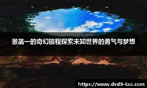 景菡一的奇幻旅程探索未知世界的勇气与梦想